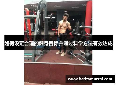 如何设定合理的健身目标并通过科学方法有效达成