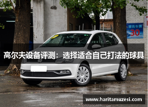 高尔夫设备评测：选择适合自己打法的球具
